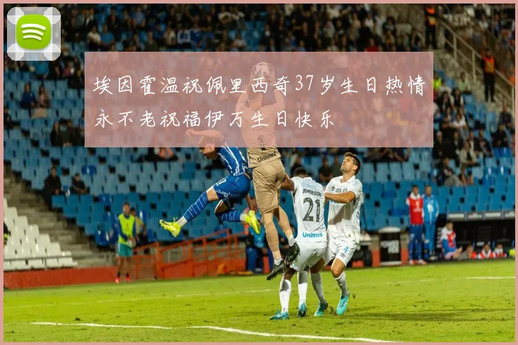 埃因霍温祝佩里西奇37岁生日热情永不老祝福伊万生日快乐