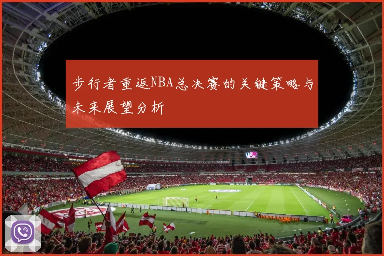步行者重返NBA总决赛的关键策略与未来展望分析