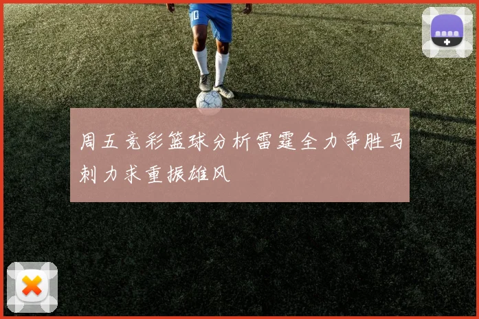 周五竞彩篮球分析雷霆全力争胜马刺力求重振雄风