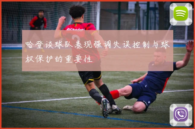 哈登谈球队表现强调失误控制与球权保护的重要性